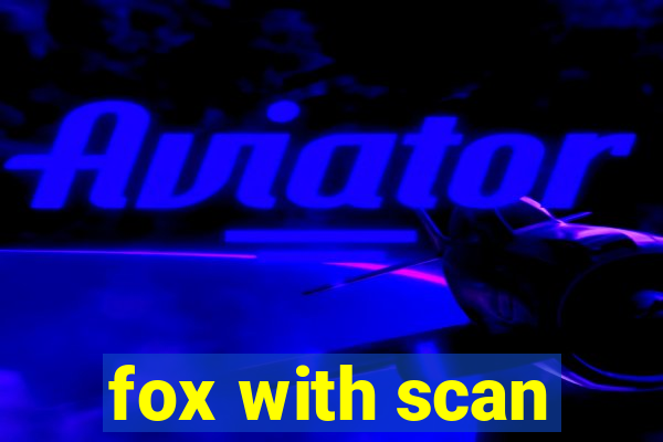 fox with scan